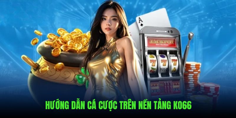 Chi tiết cách thức cá cược có mặt trên nền tảng