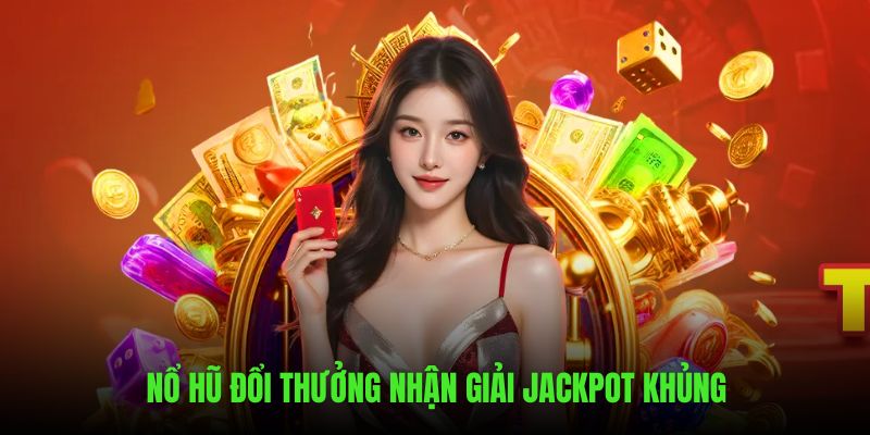 Dòng game quay hũ đổi thưởng với giải jackpot lên đến hàng tỷ đồng